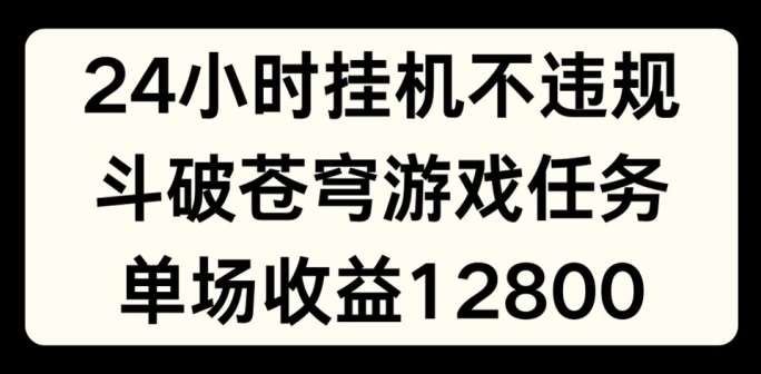 24小时无人挂JI不违规，斗破苍穹游戏任务，单场直播最高收益1280【揭秘】插图零零网创资源网