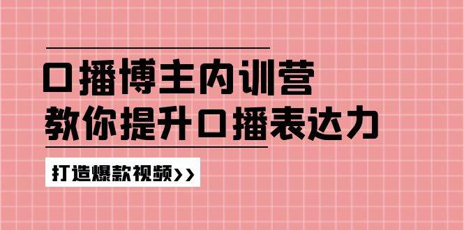 （11728期）口播博主内训营：百万粉丝博主教你提升口播表达力，打造爆款视频插图零零网创资源网