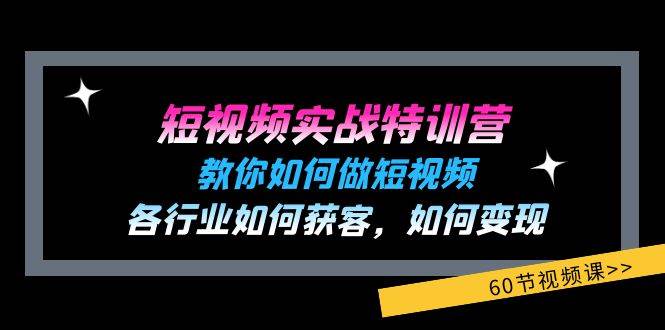 （11729期）短视频实战特训营：教你如何做短视频，各行业如何获客，如何变现 (60节)插图零零网创资源网