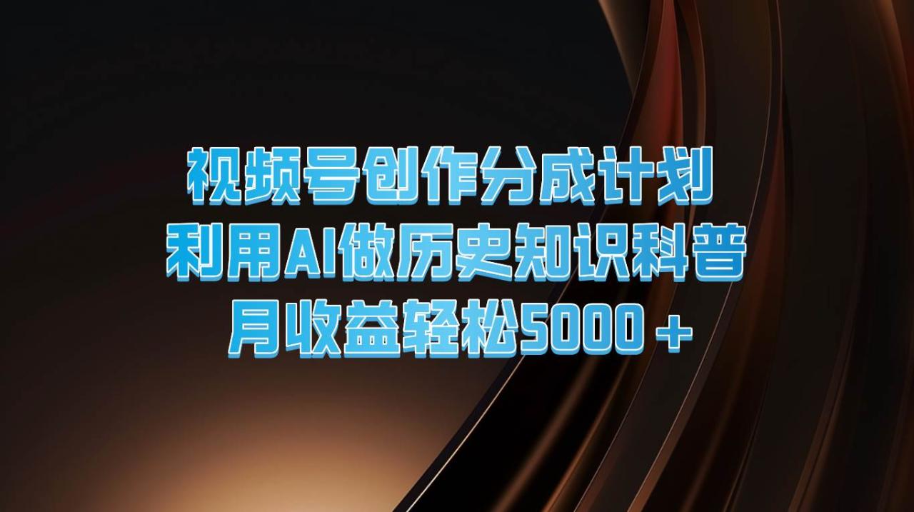 视频号创作分成计划  利用AI做历史知识科普  月收益轻松5000+插图零零网创资源网