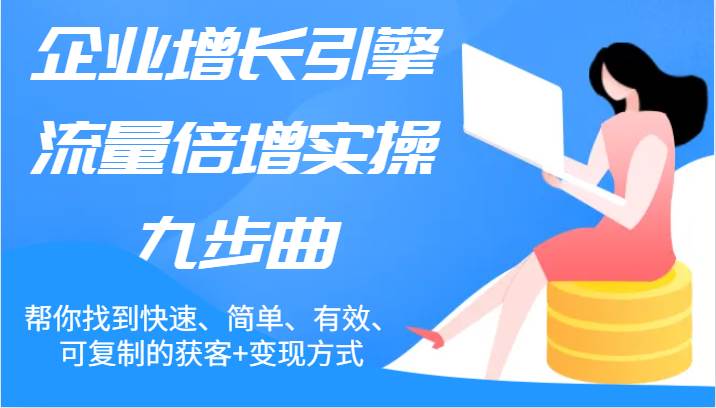 企业增长引擎流量倍增实操九步曲，帮你找到快速、简单、有效、可复制的获客+变现方式插图零零网创资源网