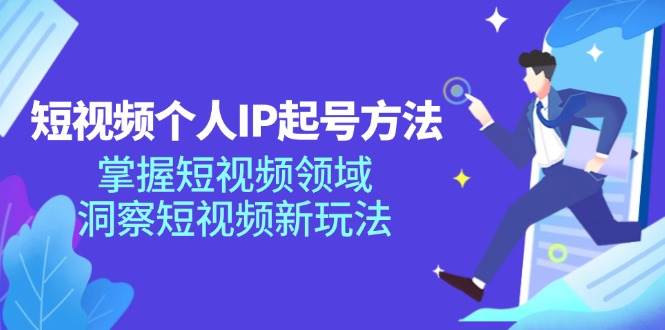 短视频个人IP起号方法，掌握短视频领域，洞察短视频新玩法（68节完整）插图零零网创资源网-最新赚钱项目