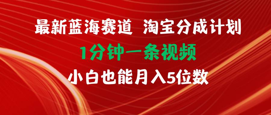 （11882期）最新蓝海项目淘宝分成计划1分钟1条视频小白也能月入五位数插图零零网创资源网