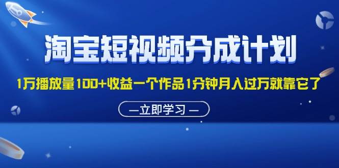 （11908期）淘宝短视频分成计划1万播放量100+收益一个作品1分钟月入过万就靠它了插图零零网创资源网-最新赚钱项目