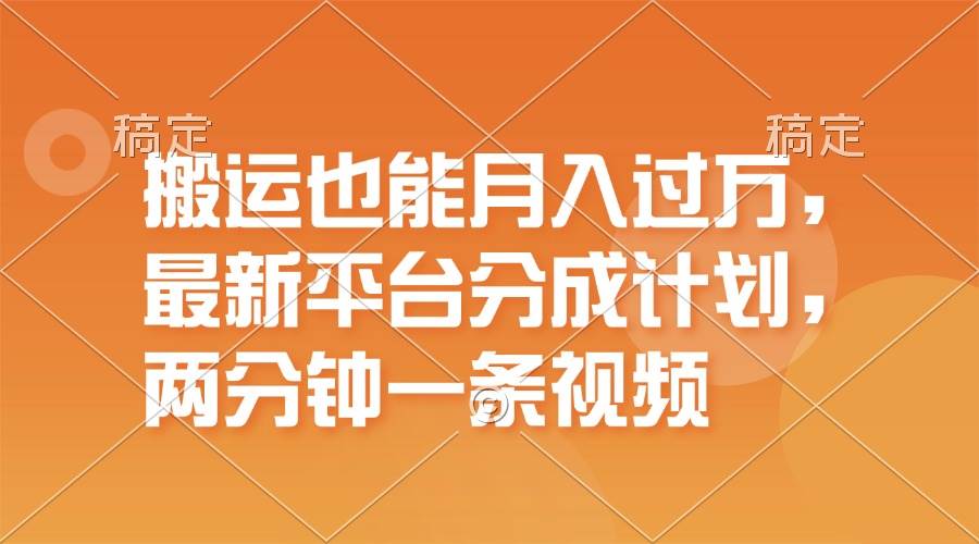 搬运也能月入过万，最新平台分成计划，一万播放一百米，一分钟一个作品插图零零网创资源网