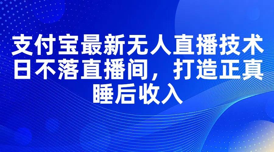 支付宝最新无人直播技术，日不落直播间，打造正真睡后收入插图零零网创资源网