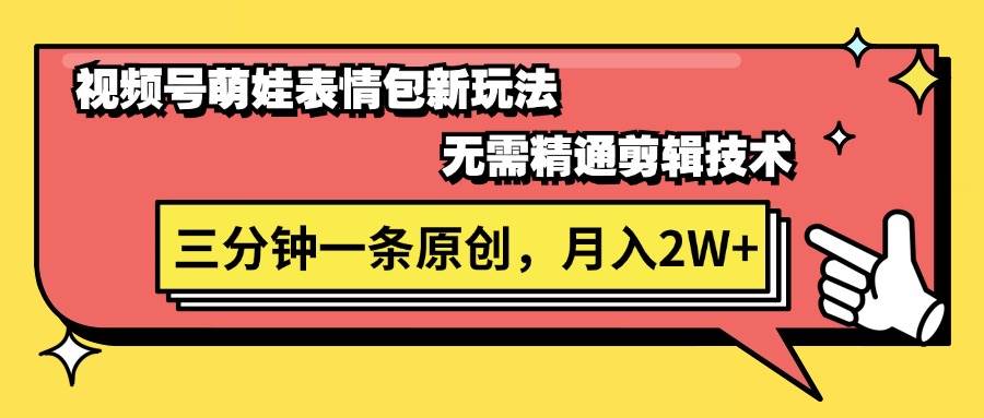 视频号萌娃表情包新玩法，无需精通剪辑，三分钟一条原创视频，月入2W+插图零零网创资源网-最新赚钱项目