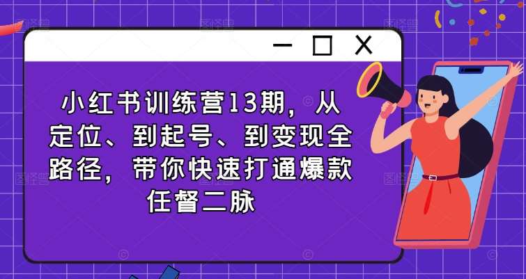 小红书训练营13期，从定位、到起号、到变现全路径，带你快速打通爆款任督二脉插图零零网创资源网