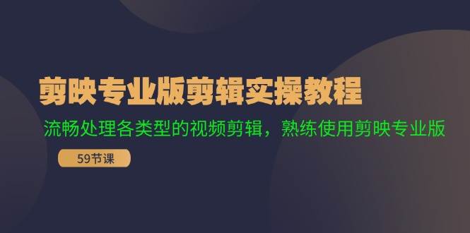 （11969期）剪映专业版剪辑实操教程：流畅处理各类型的视频剪辑，熟练使用剪映专业版插图零零网创资源网