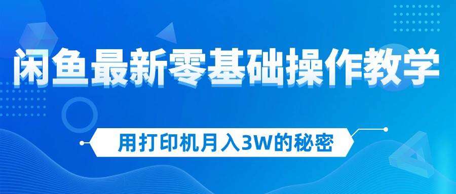 （12049期）用打印机月入3W的秘密，闲鱼最新零基础操作教学，新手当天上手，赚钱如…插图零零网创资源网