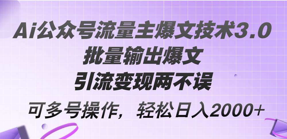 （12051期）Ai公众号流量主爆文技术3.0，批量输出爆文，引流变现两不误，多号操作…插图零零网创资源网