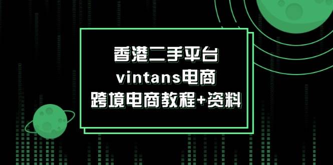 （12054期）香港二手平台vintans电商，跨境电商教程+资料插图零零网创资源网