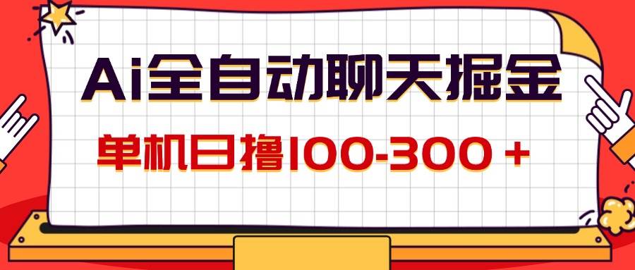 （12072期）AI全自动聊天掘金，单机日撸100-300＋ 有手就行插图零零网创资源网-最新赚钱项目