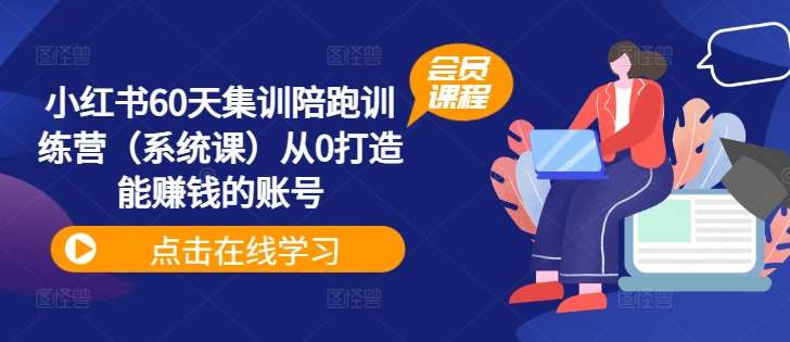 小红书60天集训陪跑训练营（系统课）从0打造能赚钱的账号插图零零网创资源网