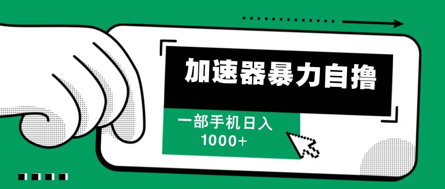 （12104期）加速器暴力自撸，一部手机轻松日入1000+插图零零网创资源网-最新赚钱项目