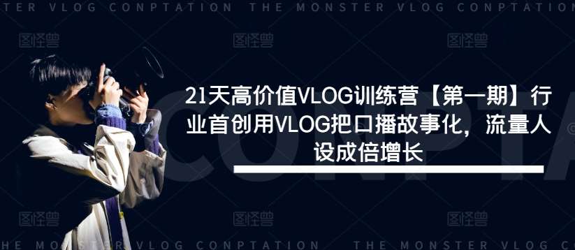 21天高价值VLOG训练营【第一期】行业首创用VLOG把口播故事化，流量人设成倍增长插图零零网创资源网