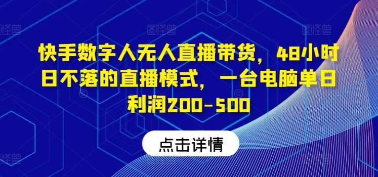 快手数字人无人直播带货，48小时日不落的直播模式，一台电脑单日利润200-500插图零零网创资源网