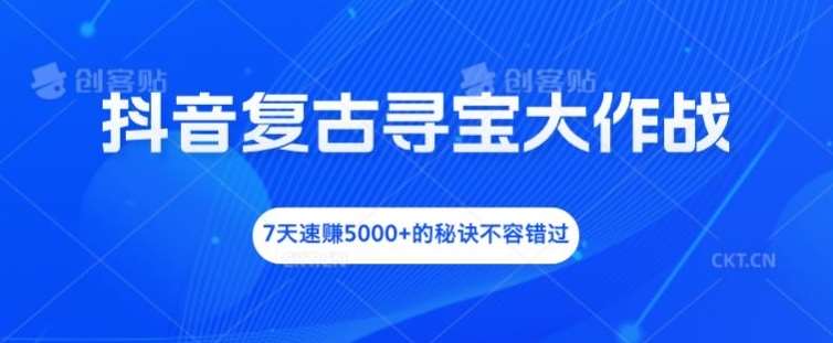 抖音复古寻宝大作战，7天速赚5000+的秘诀不容错过【揭秘】插图零零网创资源网