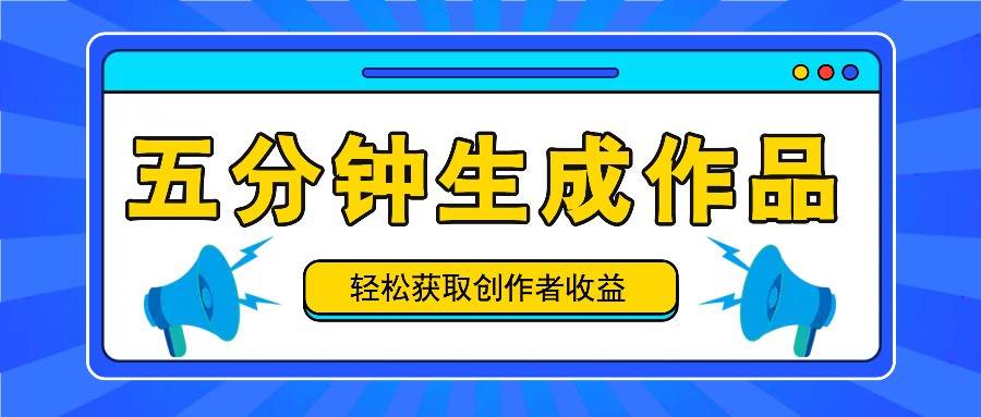 五分钟内即可生成一个原创作品，每日获取创作者收益100-300+！插图零零网创资源网