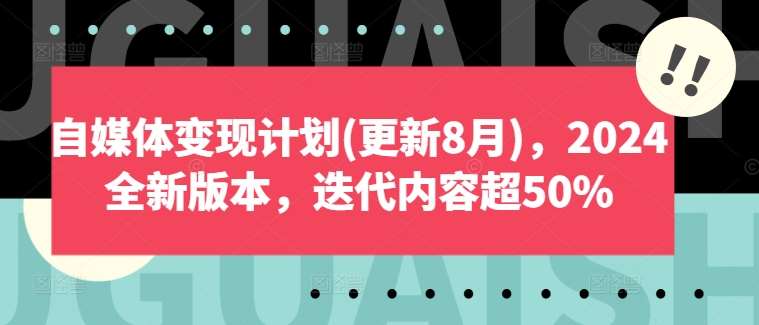 自媒体变现计划(更新8月)，2024全新版本，迭代内容超50%插图零零网创资源网