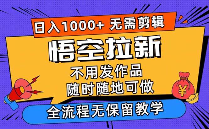 （12182期）悟空拉新日入1000+无需剪辑当天上手，一部手机随时随地可做，全流程无…插图零零网创资源网