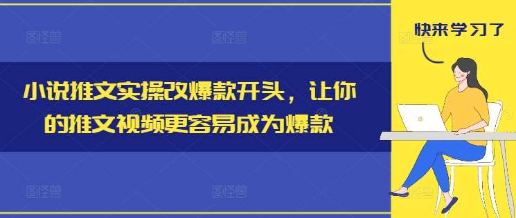 小说推文实操改爆款开头，让你的推文视频更容易成为爆款插图零零网创资源网