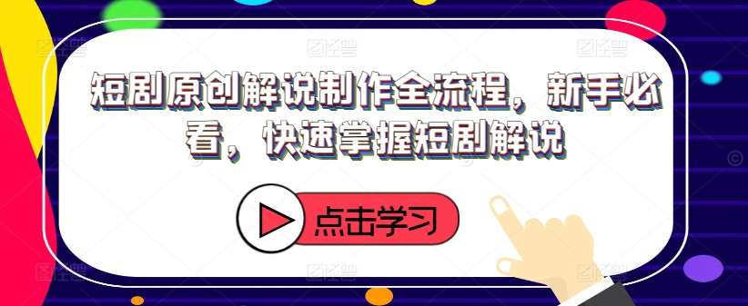 短剧原创解说制作全流程，新手必看，快速掌握短剧解说插图零零网创资源网