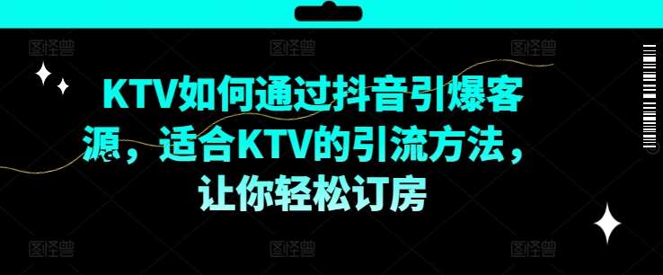 KTV抖音短视频营销，KTV如何通过抖音引爆客源，适合KTV的引流方法，让你轻松订房插图零零网创资源网