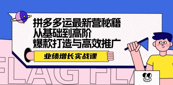 （12260期）拼多多运最新营秘籍：业绩 增长实战课，从基础到高阶，爆款打造与高效推广插图零零网创资源网