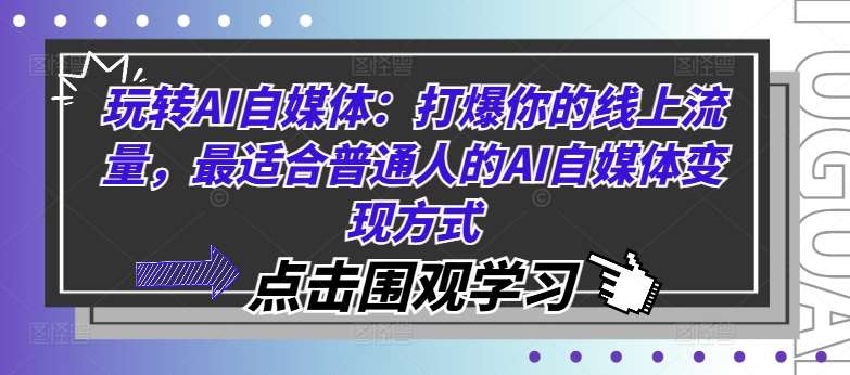 玩转AI自媒体：打爆你的线上流量，最适合普通人的AI自媒体变现方式插图零零网创资源网