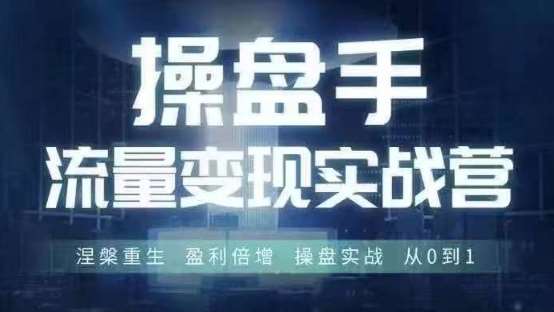 操盘手流量实战变现营6月28-30号线下课，涅槃重生 盈利倍增 操盘实战 从0到1插图零零网创资源网