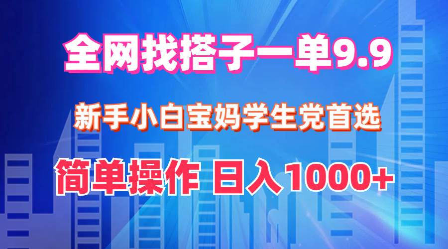 （12295期）全网找搭子1单9.9 新手小白宝妈学生党首选 简单操作 日入1000+插图零零网创资源网