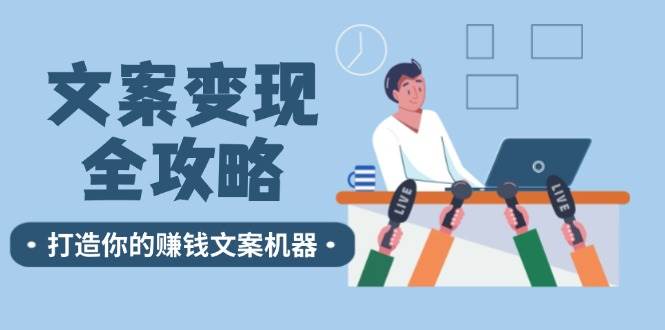 （12311期）文案变现全攻略：12个技巧深度剖析，打造你的赚钱文案机器插图零零网创资源网