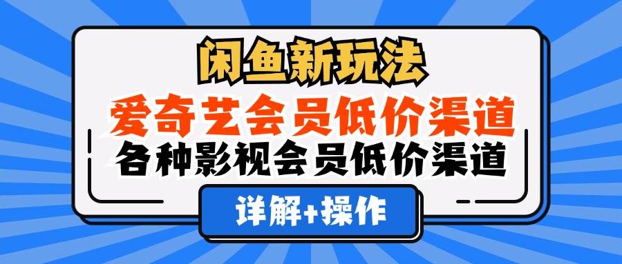 （12320期）闲鱼新玩法，爱奇艺会员低价渠道，各种影视会员低价渠道详解插图零零网创资源网