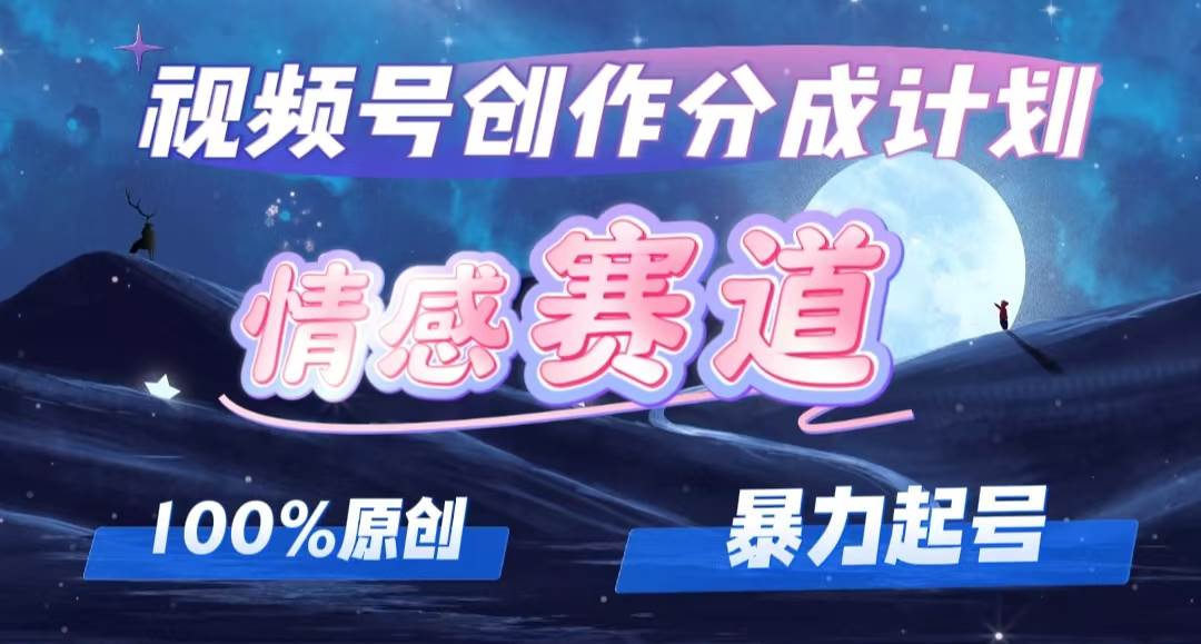 （12342期）详解视频号创作者分成项目之情感赛道，暴力起号，可同步多平台 (附素材)插图零零网创资源网-最新赚钱项目