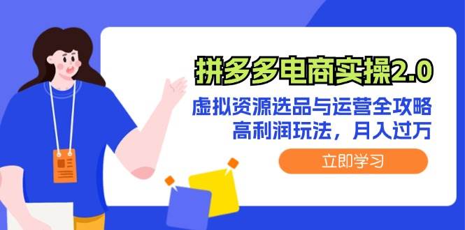 （12360期）拼多多电商实操2.0：虚拟资源选品与运营全攻略，高利润玩法，月入过万插图零零网创资源网-最新赚钱项目