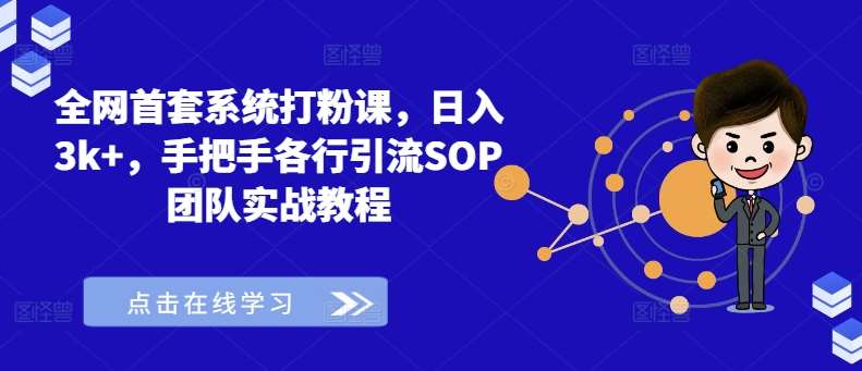 全网首套系统打粉课，日入3k+，手把手各行引流SOP团队实战教程插图零零网创资源网