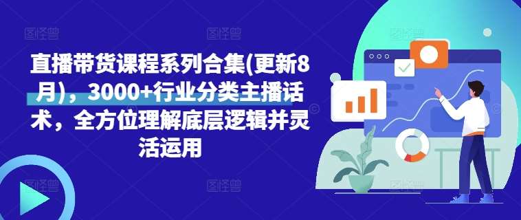 直播带货课程系列合集(更新8月)，3000+行业分类主播话术，全方位理解底层逻辑并灵活运用插图零零网创资源网