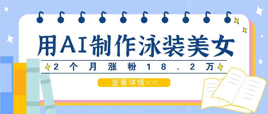 用AI生成泳装美女短视频，2个月涨粉18.2万，多种变现月收益万元插图零零网创资源网