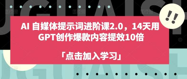 AI自媒体提示词进阶课2.0，14天用 GPT创作爆款内容提效10倍插图零零网创资源网