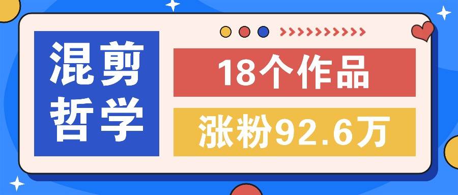 短视频混剪哲学号，小众赛道大爆款18个作品，涨粉92.6万！插图零零网创资源网