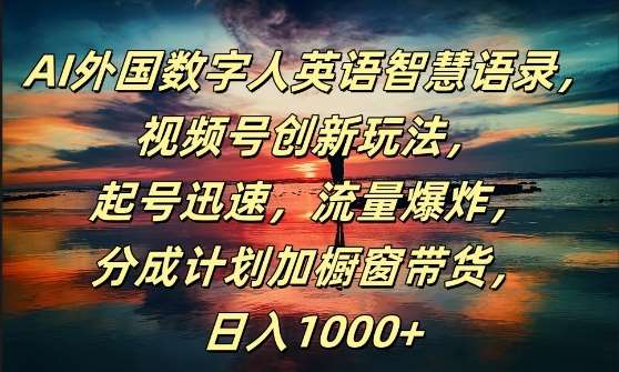 AI外国数字人英语智慧语录，视频号创新玩法，起号迅速，流量爆炸，日入1k+【揭秘】插图零零网创资源网