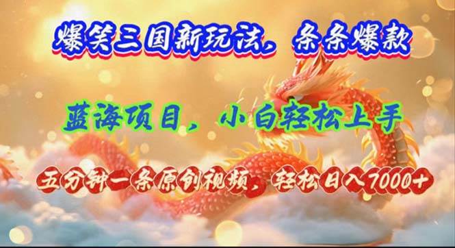 爆笑三国新玩法每条都爆，视频收益 7000+，5 分钟原创，多种变现爽歪歪插图零零网创资源网-最新赚钱项目