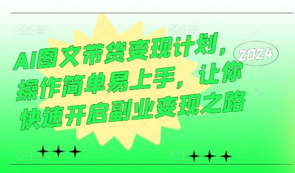 AI图文带货变现计划，操作简单易上手，让你快速开启副业变现之路插图零零网创资源网