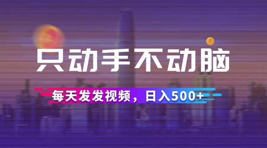 （12433期）只动手不动脑，每天发发视频，日入500+插图零零网创资源网