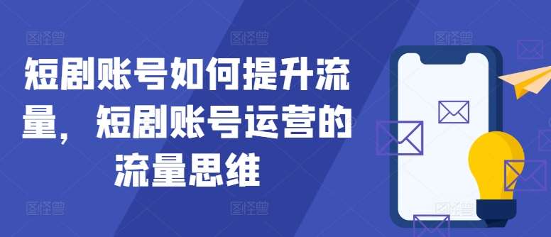 短剧账号如何提升流量，短剧账号运营的流量思维插图零零网创资源网