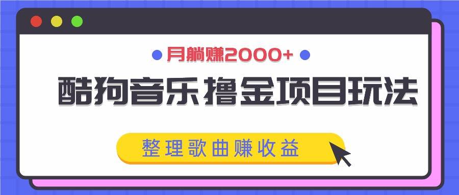 酷狗音乐撸金项目玩法，整理歌曲赚收益，月躺赚2000+插图零零网创资源网-最新赚钱项目