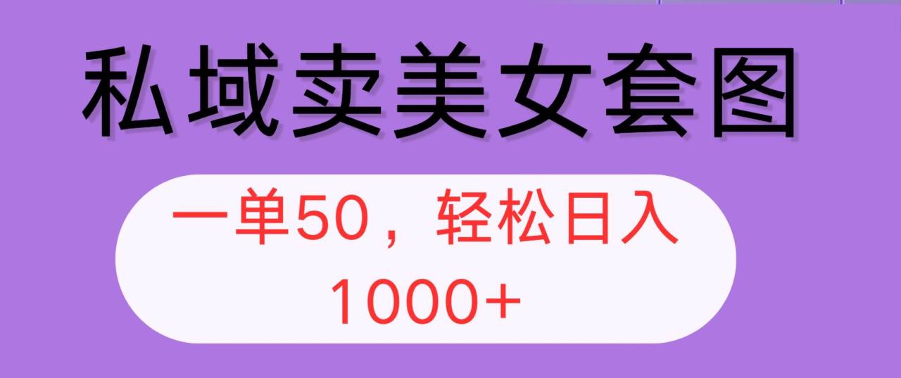 （12475期）私域卖美女套图，全网各个平台可做，一单50，轻松日入1000+插图零零网创资源网-最新赚钱项目
