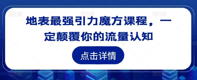 地表最强引力魔方课程，一定颠覆你的流量认知插图零零网创资源网