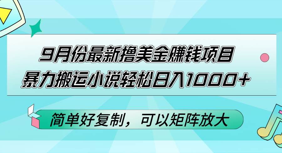 （12487期）9月份最新撸美金赚钱项目，暴力搬运小说轻松日入1000+，简单好复制可以…插图零零网创资源网